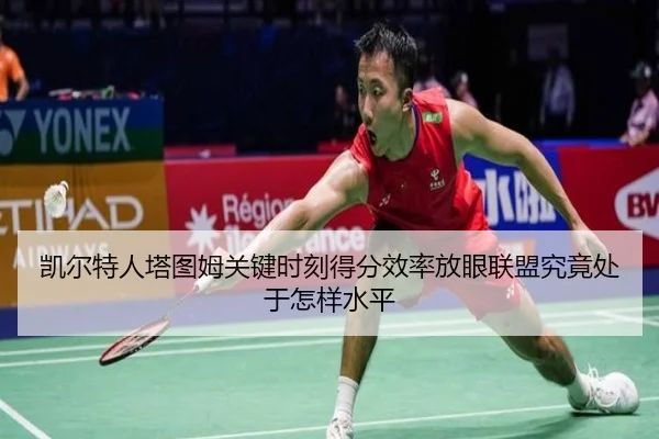 凯尔特人塔图姆关键时刻得分效率放眼联盟究竟处于怎样水平