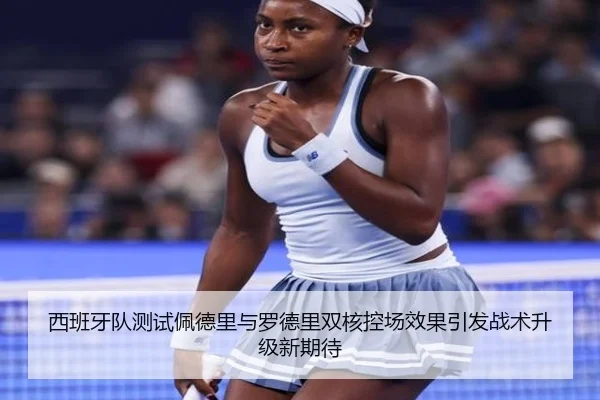 西班牙队测试佩德里与罗德里双核控场效果引发战术升级新期待