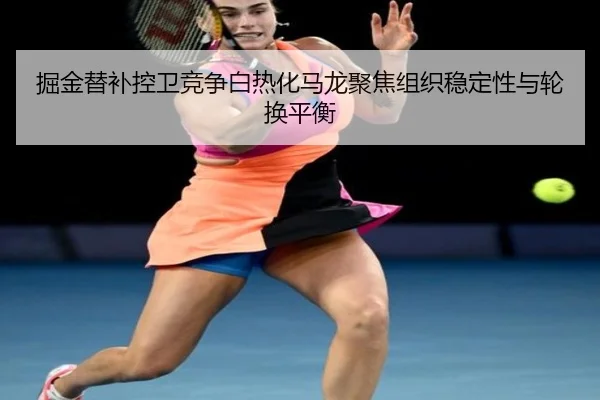掘金替补控卫竞争白热化马龙聚焦组织稳定性与轮换平衡